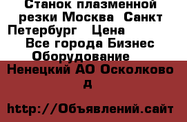 Станок плазменной резки Москва, Санкт-Петербург › Цена ­ 890 000 - Все города Бизнес » Оборудование   . Ненецкий АО,Осколково д.